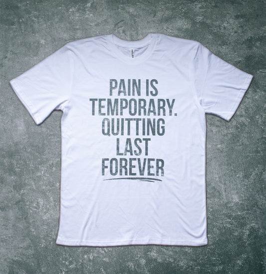 PAIN IS TEMPORARY, QUITTING LASTS FOREVER